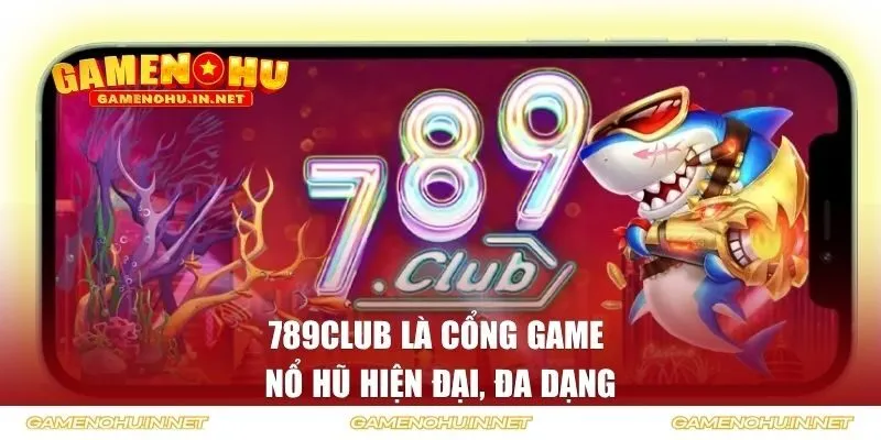 789club là cổng game nổ hũ hiện đại, đa dạng