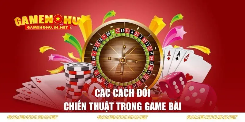 Các cách đổi chiến thuật trong game bài