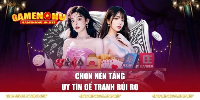 Chọn nền tảng uy tín để tránh rủi ro