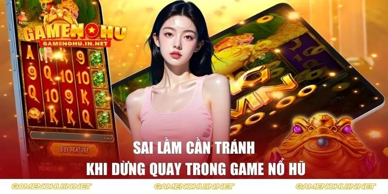 Sai lầm cần tránh khi dừng quay trong game Nổ Hũ