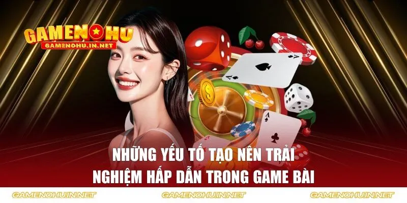 Trải nghiệm hấp dẫn trong game bài